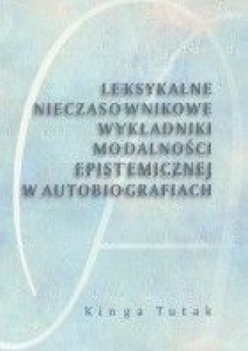 Leksykalne nieczasownikowe wykładniki modalności epistemicznej w autobiografiach - Kinga Tutak