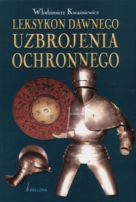 Leksykon Dawnego Uzbrojenia Ochronnego - Włodzimierz Kwaśniewicz