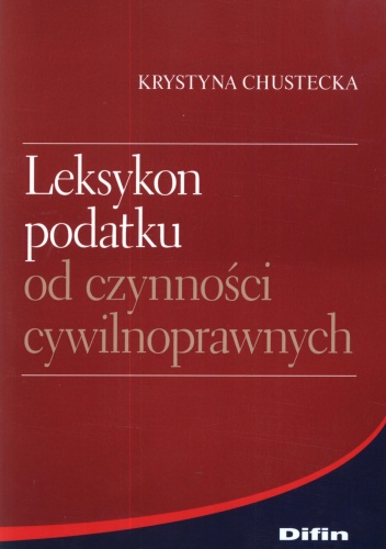 Leksykon podatku od czynności cywilnoprawnych - Krystyna Chustecka