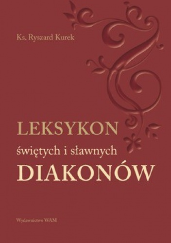 Leksykon świętych i sławnych diakonów - Ryszard Kurek