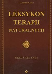 Leksykon terapii naturalnych czyli uzdrów się sam! Terapeutyczne metody leczenia, analizy i treningu sukcesu - D. Harald Alke