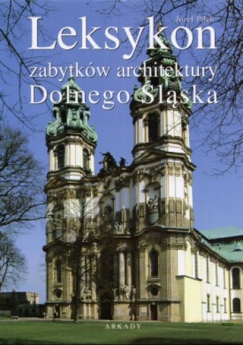 Leksykon zabytków architektury Dolnego Śląska - Józef Pilch