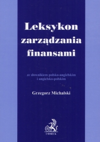 Leksykon zarządzania finansami ze słownikiem polsko-angielsk - Grzegorz Michalski