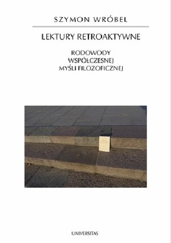 Lektury retroaktywne. Rodowody współczesnej myśli filozoficznej - Szymon Wróbel