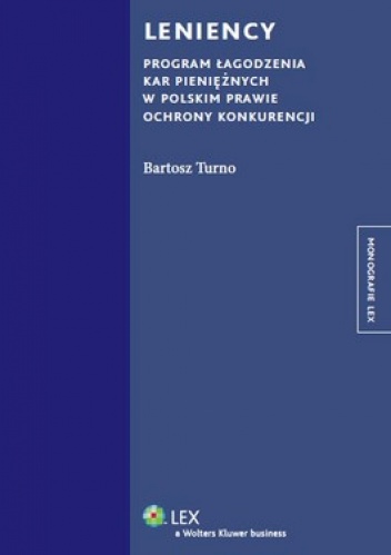 Leniency. Program łagodzenia kar pieniężnych w polskim prawie ochrony konkurencji - Bartosz Turno