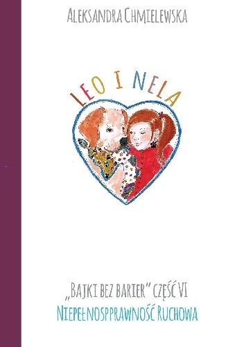 LEO I NELA. BAJKI BEZ BARIER CZ.VI NIEPEŁNOSPRAWNOŚĆ RUCHOWA - Aleksandra Chmielewska
