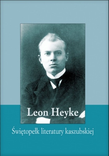 Leon Heyke - Świętopełk literatury kaszubskiej - Jowita Kęcińska-Kaczmarek