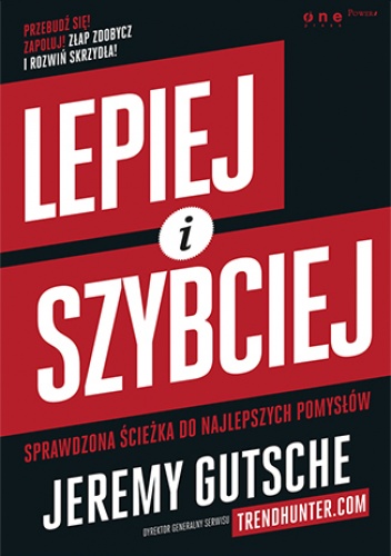 Lepiej i szybciej. Sprawdzona ścieżka do najlepszych pomysłów - Jeremy Gutsche