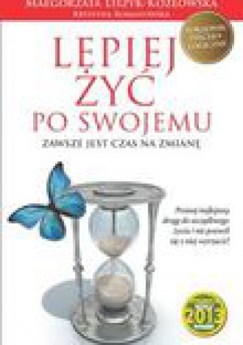 Lepiej żyć po swojemu.Zawsze jest czas na zmianę. - Małgorzata Liszyk-Kozłowska, Krystyna Romanowska
