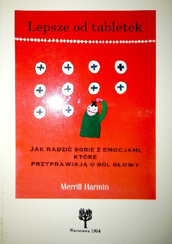 Lepsze od tabletek. Jak radzić sobie z emocjami, które przyprawiają o ból głowy. - Merrill Harmin