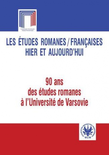 Les études romanes / Françaises hier et aujourd`hui. 90 ans des études romanes a l`Université de Varsovie