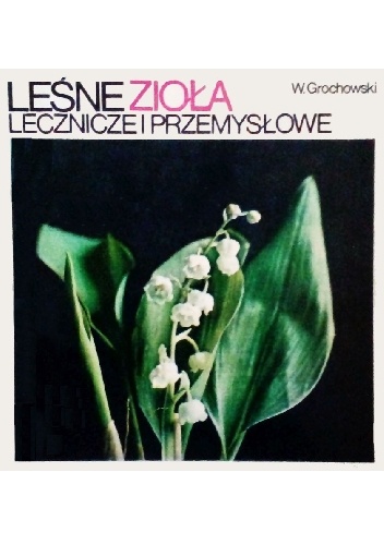 Leśne zioła lecznicze i przemysłowe - Wiesław Grochowski
