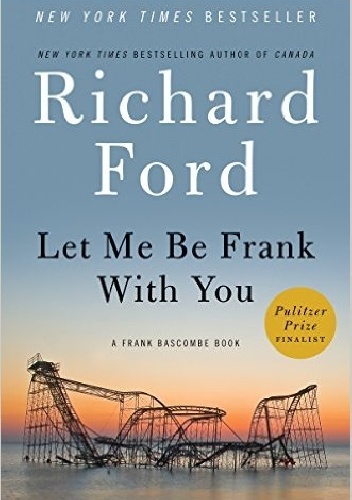 Let Me Be Frank With You: A Frank Bascombe Book - Richard Ford