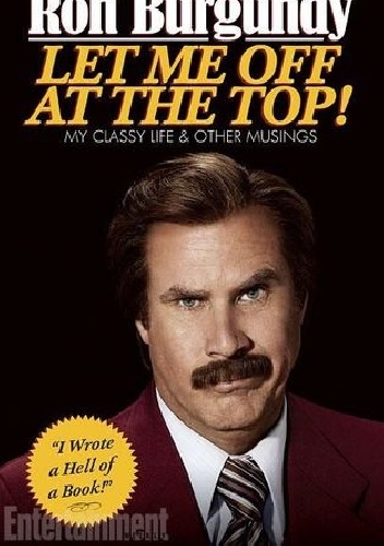 Let Me Off at the Top!: My Classy Life and Other Musings - Ron Burgundy