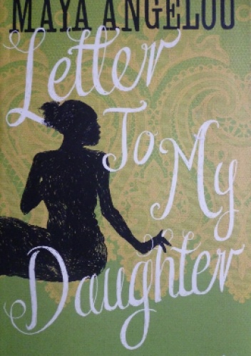 Letter To My Daughter - Maya Angelou