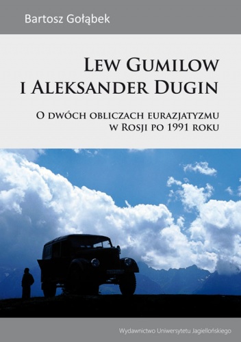 Lew Gumilow i Aleksander Dugin. O dwóch obliczach eurazjatyzmu w Rosji po 1991 roku - Bartosz Gołąbek