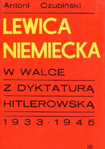 Lewica niemiecka w walce z dyktaturą hitlerowską 1933-1945 - Antoni Czubiński