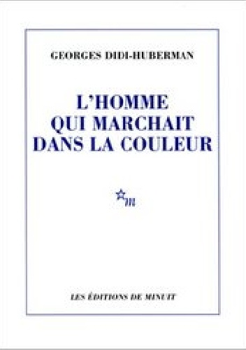 L’Homme qui marchait dans la couleur - Georges Didi-Huberman