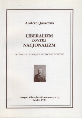 LIBERALIZM contra NACJONALIZM Problem europejski przełomu wieków - Andrzej Jaszczuk
