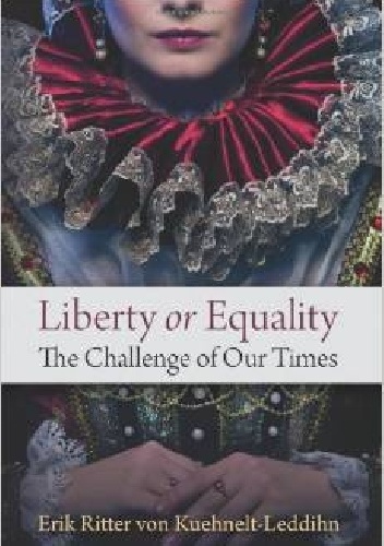 Liberty or Equality: The Challenge of Our Times - Eric Kuehnelt-Leddihn
