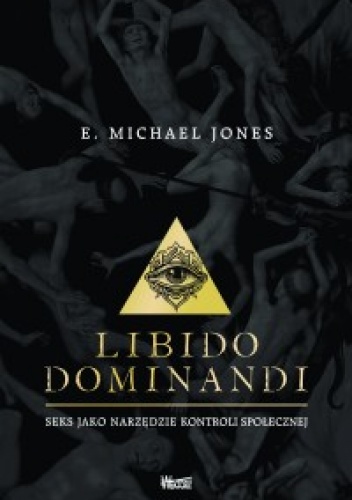 Libido dominandi. Seks jako narzędzie kontroli społecznej - E. Michael Jones