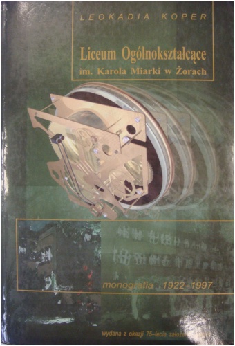 Liceum Ogólnokształcące im. Karola Miarki w Żorach 1922-1997. Praca monograficzna wydana z okazji 75 rocznicy założenia szkoły - Leokadia Koper