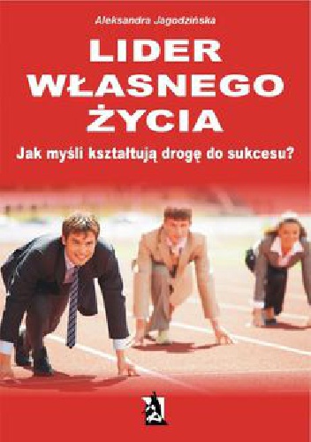 Lider własnego życia. Jak myśli kształtują drogę do sukcesu? - Aleksandra Jagodzińska