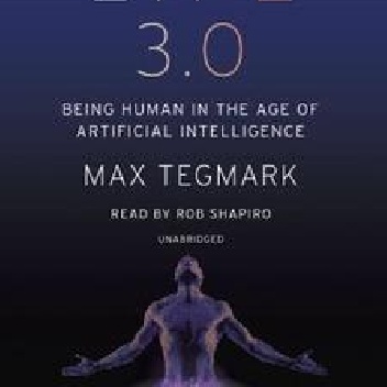 Life 3.0: Being Human in the Age of Artificial Intelligence - Max Tegmark