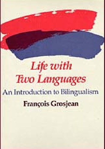 Life with Two Languages. An Introduction to Bilingualism - François Grosjean