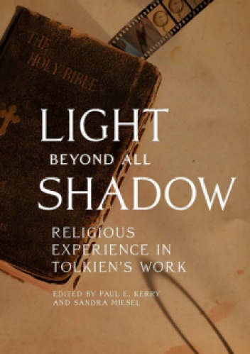 Light Beyond All Shadow: Religious Experience in Tolkien's Work - Sandra Miesel, Paul E. Kerry