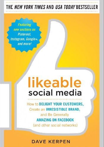 Likeable Social Media: How to Delight Your Customers, Create an Irresistible Brand, and Be Generally Amazing on Facebook (And Other Social Networks) - Dave Kerpen