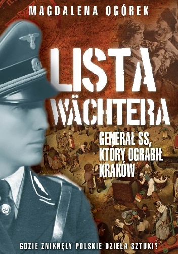 Lista Wächtera. Generał SS, który ograbił Kraków - Magdalena Ogórek