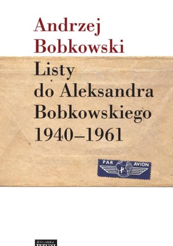 Listy do Aleksandra Bobkowskiego 1940-1961 - Andrzej Bobkowski