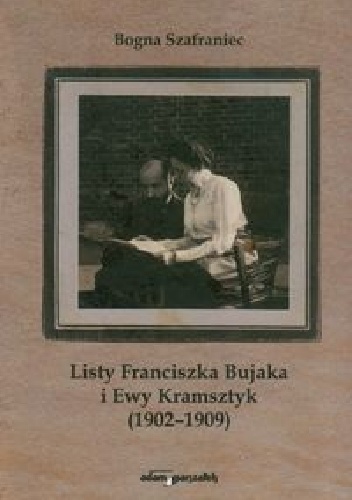 Listy Franciszka Bujaka i Ewy Kramsztyk 1902-1909 - Bogna Szafraniec