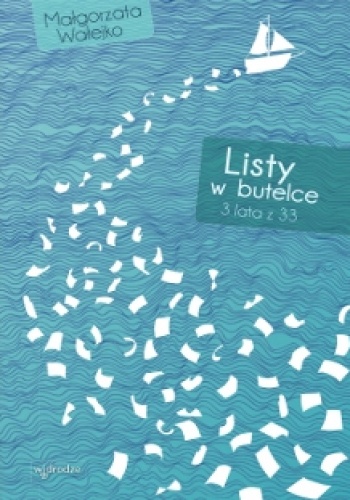 Listy w butelce. 3 lata z 33 - Małgorzata Wałejko