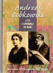 Listy z Gwatemali do matki - Andrzej Bobkowski