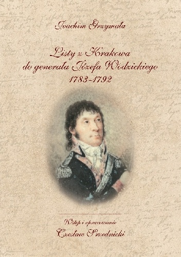 Listy z Krakowa do generała Józefa Wodzickiego 1783-1792 - Czesław Srzednicki, Joachim Grzymała