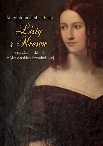 Listy z Kresów. Opowieść o Józefie z Moszyńskich Szembekowej - Magdalena Jastrzębska