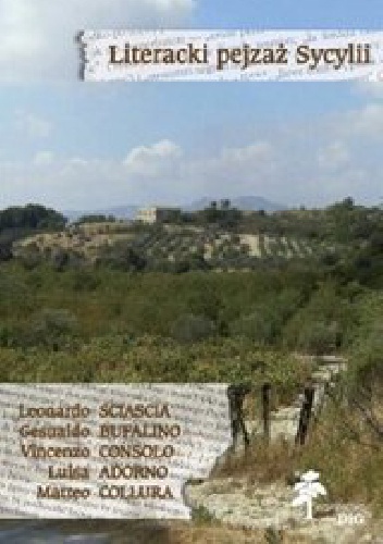 Literacki pejzaż Sycylii. Leonardo Sciascia, Gesualdo Bufalino, Vincenzo Consolo, Luisa Adorno, Matteo Collura - Anna Tylusińska-Kowalska