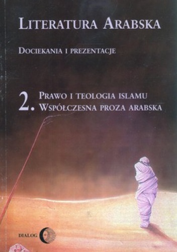Literatura arabska. Dociekania i prezentacje. Tom 2. Prawo i teologia islamu. Współczesna proza arabska - Marek Dziekan