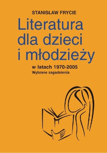 Literatura dla dzieci i młodzieży w latach 1970-2005. Wybrane zagadnienia - Stanisław Frycie