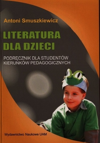 Literatura dla dzieci. Podręcznik dla studentów kierunków pedagogicznych - Antoni Smuszkiewicz