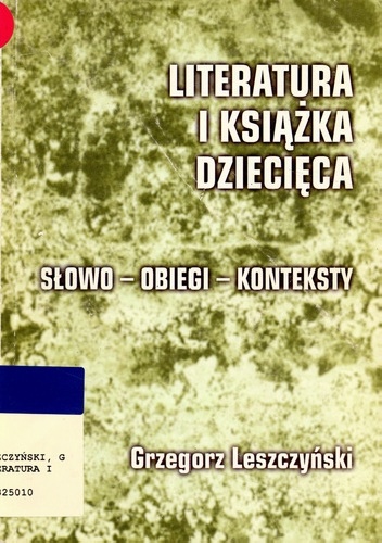 Literatura i książka dziecięca : słowo - obiegi - konteksty - Grzegorz Leszczyński