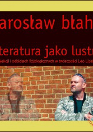 Literatura jako lustro. O projekcji i odbiciach fizjologicznych w twórczości Leo Lipskiego - Jarosław Błahy