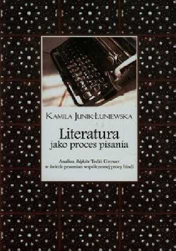 Literatura jako proces pisania. Analiza "Błękitu" Tedźi Grower w świetle przemian współczesnej prozy hindi - Kamila Junik-Łuniewska