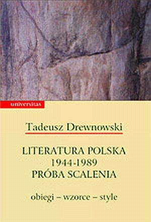Literatura polska 1944-1989 Próba scalenia: obiegi- wzorce- style - Tadeusz Drewnowski