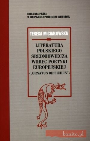 Literatura polskiego średniowiecza wobec poetyki europejskiej - Teresa Jadwiga Michałowska