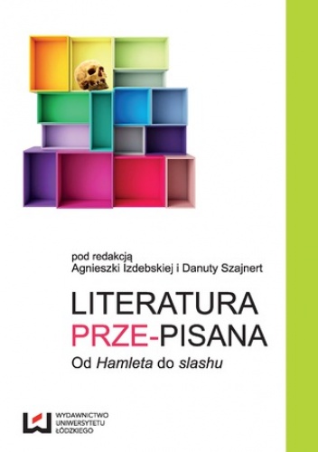 Literatura prze-pisana. Od "Hamleta" do slashu - Agnieszka Izdebska, Danuta Szajnert