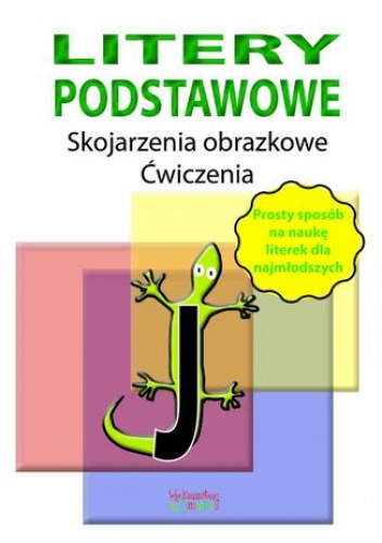 Litery podstawowe. Skojarzenia obrazkowe. Ćwiczenia - Jakubczyk Justyna