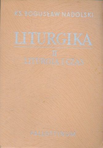 Liturgika. Tom II - Liturgia i czas - Bogusław Nadolski